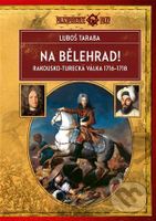 Na Bělehrad! (Rakousko-turecká válka 1716–1718) - Luboš Taraba - kniha z kategorie Historie