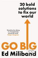 Go Big (20 Bold Solutions to Fix Our World) - Ed Miliband - kniha z kategorie Filozofie