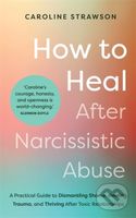 How to Heal After Narcissistic Abuse (A Practical Guide to Dismantling Shame, Healing Trauma, and Thriving After Toxic Relationships) - kniha z…