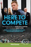 Here to Compete (The Inside Story of Newcastle United and the Era of Eddie Howe) - kniha z kategorie Sport