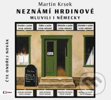 Neznámí hrdinové mluvili i německy - Martin Krsek - audiokniha z kategorie Historie