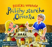 Dědečku, vyprávěj – Příběhy starého Orientu - Ladislav Špaček - audiokniha z kategorie Pro děti