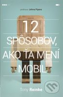 12 spôsobov, ako ťa mení mobil - Tony Reinke - kniha z kategorie Motivace a seberozvoj