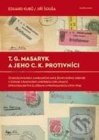 T.G. Masaryk a jeho c.k. protivníci - Eduard Kubů, Jiří Šouša - kniha z kategorie Historie