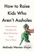How to Raise Kids Who Aren't Assholes (Science-based strategies for better parenting - from tots to teens) - kniha z kategorie Pedagogika