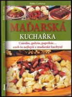 Maďarská kuchařka : csárdás, gulyás, paprikás..., aneb, to nejlepší z maďarské kuchyně - Ildikó Cséfalvay (2018, Dona)