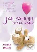 Jak zahojit staré rány (Smiřte se s minulostí a přijměte své dětství) - kniha z kategorie Seberozvoj