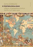 K postkolonialismu (Výbor literárněkritických textů z let 2001–2023)