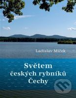 Světem českých rybníků - Čechy - Ladislav Miček - kniha z kategorie Rybaření