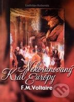 Nekorunovaný kráľ Európy: F.M. Voltaire (život a dielo 1694-1778) - kniha z kategorie Životopisy