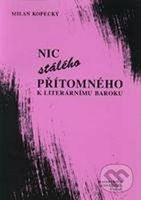 Nic stálého přítomného - K literárnímu baroku - Milan Kopecký - kniha z kategorie Literární věda