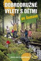 Dobrodružné výlety s dětmi po Šumavě - Jana van Luxemburg - kniha z kategorie Průvodci