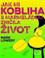 Jak mi kobliha s marmeládou zničila život - Mark Lowery - kniha z kategorie Beletrie pro děti