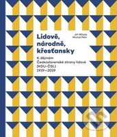 Lidově, národně, křesťansky (K dějinám Československé strany lidové (KDU-ČSL) 1919–2019) - kniha z kategorie Politologie a politika