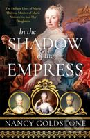 In the Shadow of the Empress (The Defiant Lives of Maria Theresa, Mother of Marie Antoinette, and Her Daughters) - kniha z kategorie Historie