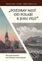 „Pozdrav milý od Polabí k jihu pílí!“ (Slovanská tematika mezi filologií a historiografií) - kniha z kategorie Literární věda