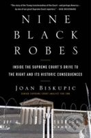 Nine Black Robes (Inside the Supreme Court's Drive to the Right and Its Historic Consequences)
