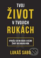 Tvoj život v tvojich rukách - Lukáš Sabo - kniha z kategorie Motivace a seberozvoj