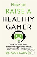 How to Raise a Healthy Gamer (Break Bad Screen Habits, End Power Struggles, and Transform Your Relationship with Your Kids) - kniha z kategorie…