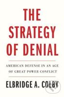 The Strategy of Denial (American Defense in an Age of Great Power Conflict) - kniha z kategorie Humanitní a společenské vědy