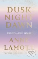 Dusk Night Dawn (On Revival and Courage) - Lamott Anne - kniha z kategorie Filozofie