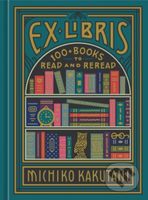 Ex Libris (100+ Books to Read and Reread) - Michiko Kakutani - kniha z kategorie Eseje, úvahy a glosy