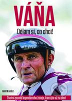 Váňa: Dělám si, co chci! (Životní zpověď legendárního žokeje, která jde až na dřeň) - kniha z kategorie Životopisy