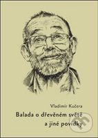 Balada o dřevěném světě (a jiné povídky) - Vladimír Kučera