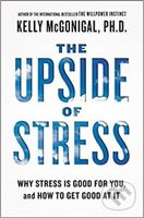 The Upside of Stress - Why Stress Is Good for You, and How to Get Good at It