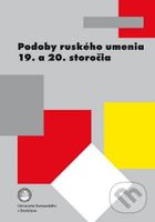 Podoby ruského umenia 19. a 20. storočia (Kľúčové etapy vývoja ruského umenia 19. a 20. storočia a ich rezonancia v európskom kultúrnom priestore) -…