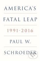 Americas Fatal Leap 1991-2016 (1991-2016) - Paul W. Schroeder - kniha z kategorie Historie