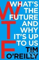 WTF (What's the Future and Why It's Up to Us) - Tim O'Reilly - kniha z kategorie Ekonomie