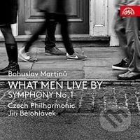 Česká filharmonie, Jiří Bělohlávek: Bohuslav Martinů - What Men Live By, Symfonie č. 1, H 289