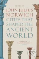 Cities that Shaped the Ancient World - John Julius Norwich - kniha z kategorie Historie