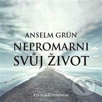 Nepromarni svůj život - Mít pro co žít - Anselm Grün - audiokniha z kategorie Spiritualita
