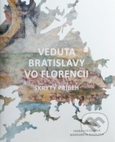 Veduta Bratislavy vo Florencii (Skrytý príbeh) - Ivana Kvetánová - kniha z kategorie Historie