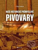 Naše historické průmyslové pivovary - Filip Vrána - kniha z kategorie Historie