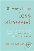 101 Ways to Be Less Stressed – Simple Self–Care Strategies to Boost Your Mind, Mood, and Mental Health - kniha z kategorie Humanitní a společenské…