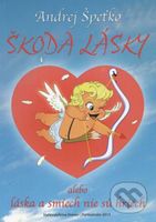 Škoda lásky (Alebo láska a smiech nie sú hriech) - Andrej Špeťko - kniha z kategorie Beletrie