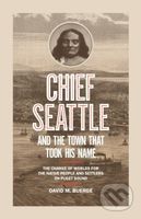 Chief Seattle and the Town That Took His Name (The Change of Worlds for the Native People and Settlers on Puget Sound) - kniha z kategorie Historie