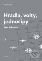 Hradla, volty, jednočipy (Úvod do bastlení) - Martin Malý - kniha z kategorie Počítače a internet