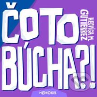 Čo to búcha?! - Hedviga M. Gutierrez, Hedviga M. Gutierrez (ilustrátor) - kniha z kategorie Beletrie pro děti