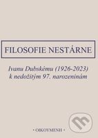 Filosofie nestárne (Ivanu Dubskému (1926-2023) k nedožitým 97.narozeninám) - kniha z kategorie Beletrie