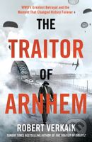 The Traitor of Arnhem (WWII’s Greatest Betrayal and the Moment That Changed History Forever) - kniha z kategorie Historie